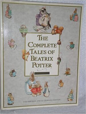 The Complete Tales of Beatrix Potter: The Original and Authorized Edition Illustrated by Beatrix Potter