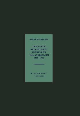 The Early Reception of Berkeley's Immaterialism 1710-1733 by Harry M. Bracken