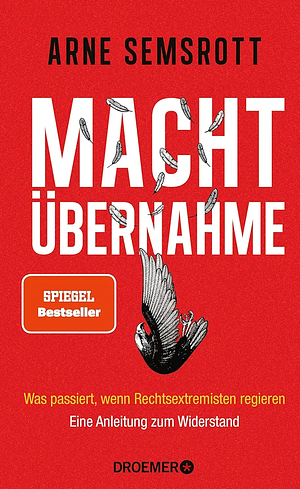 Machtübernahme: Was passiert, wenn Rechtsextremisten regieren | Eine Anleitung zum Widerstand | SPIEGEL Bestseller by Arne Semsrott