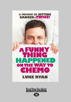 A Funny Thing Happened on the Way to Chemo (Large Print 16pt) by Luke Ryan