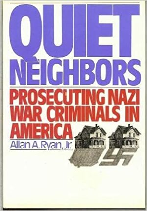 Quiet Neighbors: Prosecuting Nazi War Criminals In America by Allan A. Ryan