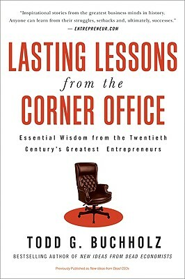 Lasting Lessons from the Corner Office: Essential Wisdom from the Twentieth Century's Greatest Entrepreneurs by Todd G. Buchholz