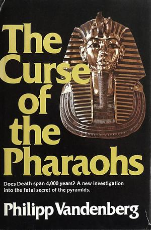 The Curse of the Pharaohs: A Stunning Investigation Into the 4,000-Year-Old Secrets of the Ancient Egyptians by Philipp Vandenberg