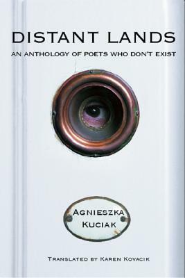 Distant Lands: An Anthology of Poets Who Dona't Exist by Agnieszka Kuciak