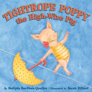 Tightrope Poppy the High-Wire Pig by Sarah Dillard, Sudipta Bardhan-Quallen