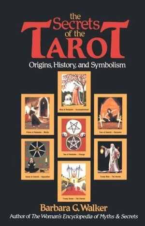 The Secrets of the Tarot: Origins, History, and Symbolism by Barbara G. Walker