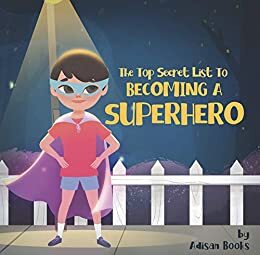 The Top Secret List to Becoming a Superhero by Adisan Books