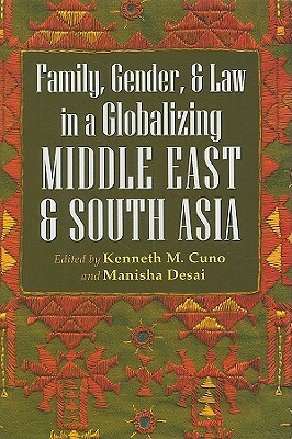 Gender, Family, and Law in a Globalizing Middle East and South Asia by Kenneth M. Cuno, Manisha Desai