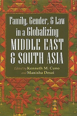 Gender, Family, and Law in a Globalizing Middle East and South Asia by Manisha Desai, Kenneth M. Cuno