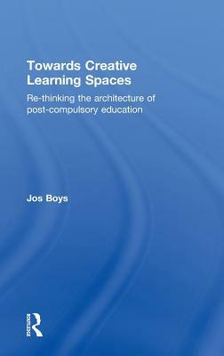 Towards Creative Learning Spaces: Re-thinking the Architecture of Post-Compulsory Education by Jos Boys