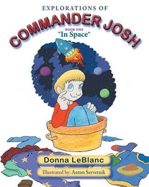 Explorations of Commander Josh, Book One: "In Space" by Donna LeBlanc