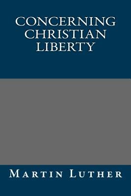 Concerning Christian Liberty by Martin Luther