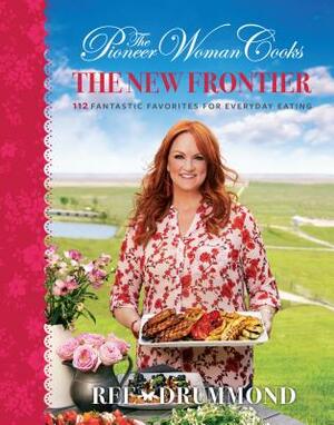 The Pioneer Woman Cooks: The New Frontier by Ree Drummond