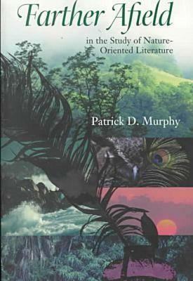 Farther Afield in the Study of Nature-Oriented Literature by Patrick D. Murphy