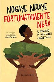 Fortunatamente nera: Il risveglio di una mente colonizzata by Nogaye Ndiaye