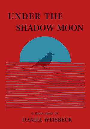 Under the Shadow Moon by Daniel Weisbeck