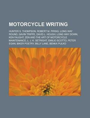 Motorcycle Writing: Hunter S. Thompson, Robert M. Pirsig, David L. Hough, Zen and the Art of Motorcycle Maintenance, Peter Egan, Emilio Sc by Books LLC