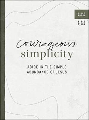 Courageous Simplicity: Abide in the Simple Abundance of Jesus by Ginger Kolbaba