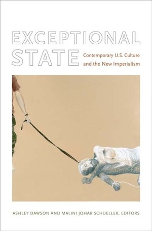 Exceptional State: Contemporary U.S. Culture and the New Imperialism by Ashley Dawson