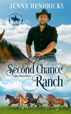 Second Chance Ranch: Clean & Wholesome Cowboy Romance by Jenna Hendricks, J. L. Hendricks