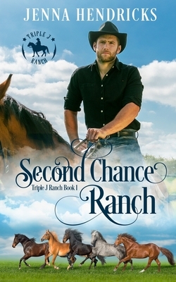 Second Chance Ranch: Clean & Wholesome Cowboy Romance by J. L. Hendricks, Jenna Hendricks