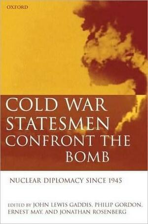 Cold War Statesmen Confront the Bomb: Nuclear Diplomacy Since 1945: Nuclear Diplomacy Since 1945 by John Lewis Gaddis, Philip H. Gordon