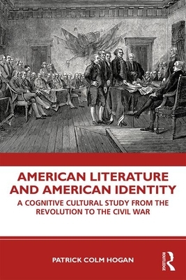 American Literature and American Identity: A Cognitive Cultural Study from the Revolution Through the Civil War by Patrick Colm Hogan