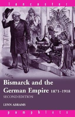 Bismarck and the German Empire: 1871-1918 by Lynn Abrams