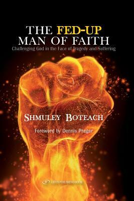 The Fed-Up Man of Faith: Challenging God in the Face of Suffering and Tragedy by Shmuley Boteach
