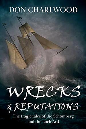 Wrecks and Reputations: The tragic tales of the Schomberg and the Loch Ard by Don Charlwood