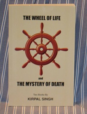 The wheel of life & The mystery of death by Kirpal Singh