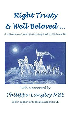 Right Trusty and Well Beloved... (Grant Me the Carving of My Name Book 2) by Alex Marchant, Jennifer C. Wilson, Liz Orwin, Philippa Langley, Wendy Johnson, Joanne R. Larner, Elizabeth Ottoson, Nicola Slade, Terri Beckett, Brian Wainwright