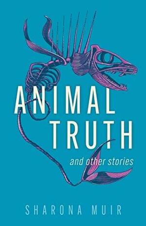 Animal Truth and Other Stories by Sharona Muir