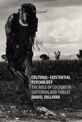 Cultural-Existential Psychology: The Role of Culture in Suffering and Threat by Daniel Sullivan