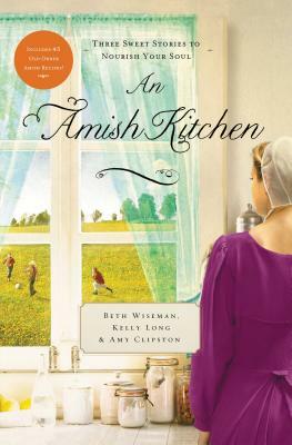 An Amish Kitchen: Three Amish Novellas by Beth Wiseman, Kelly Long, Amy Clipston