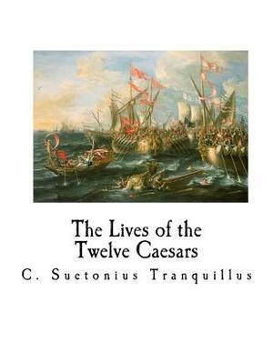 The Lives of the Twelve Caesars: de Vita Caesarum by C. Suetonius Tranquillus