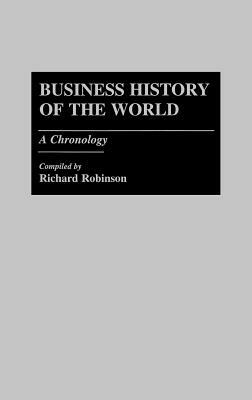 Business History of the World: A Chronology by Richard Robinson