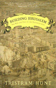 Building Jerusalem: The Rise and Fall of the Victorian City by Tristram Hunt