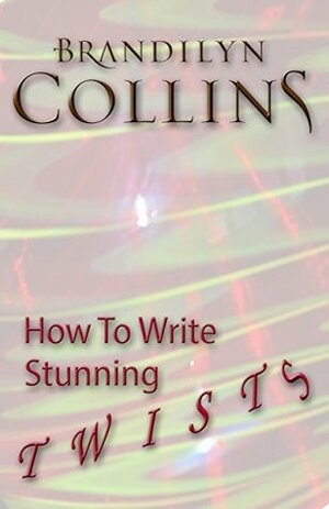 How To Write Stunning Twists by Brandilyn Collins