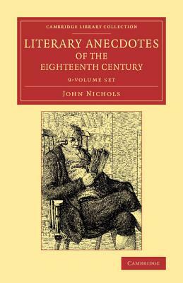 Literary Anecdotes of the Eighteenth Century 9 Volume Set: Comprizing Biographical Memoirs of William Bowyer, Printer, F.S.A., and Many of His Learned by John Nichols