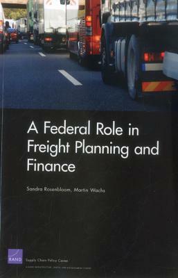 A Federal Role in Freight Planning and Finance by Martin Wachs, Sandra Rosenbloom