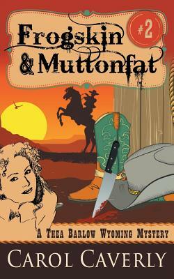 Frogskin and Muttonfat (A Thea Barlow Wyoming Mystery, Book 2) by Carol Caverly