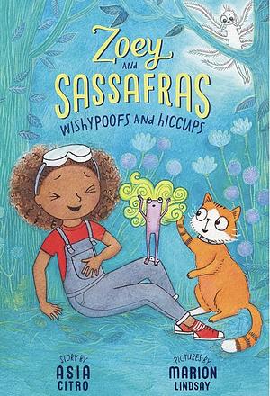 Wishypoofs and Hiccups: Zoey and Sassafras #9 by Marion Lindsay, Asia Citro