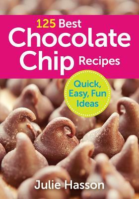 125 Best Chocolate Chip Recipes: Quick, Easy, Fun Ideas by Julie Hasson