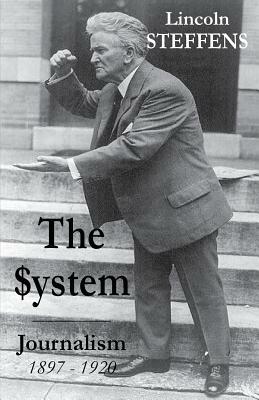The System: Journalism 1897 - 1920 by Lincoln Steffens