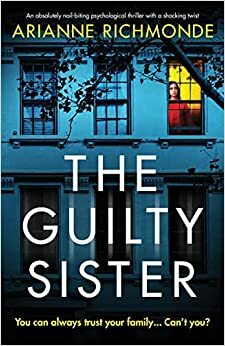The Guilty Sister: An absolutely nail-biting psychological thriller with a shocking twist by Arianne Richmonde