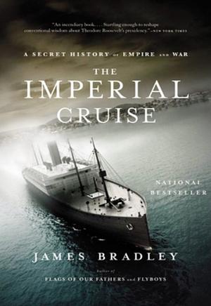 The Imperial Cruise: A True Story of Empire and War by James D. Bradley, James D. Bradley