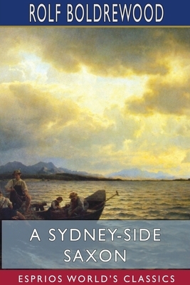 A Sydney-Side Saxon (Esprios Classics) by Rolf Boldrewood