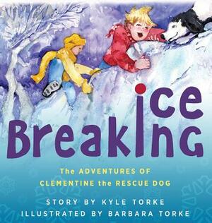 Ice Breaking: The Adventures of Clementine the Rescue Dog by Kyle Torke