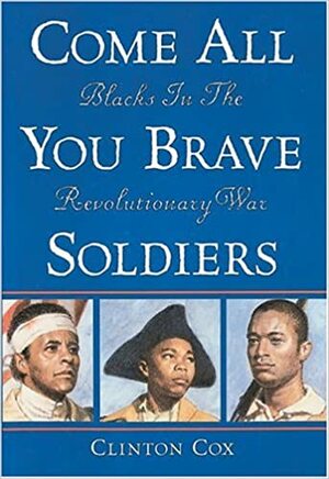 Come All You Brave Soldiers: Blacks In The Revolutionary War by Clinton Cox